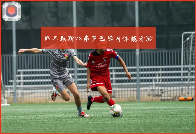 那不勒斯vs弗罗西诺内体能考验