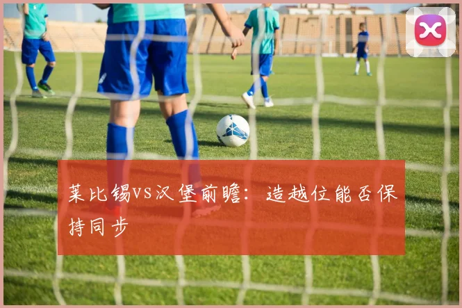 莱比锡vs汉堡前瞻：造越位能否保持同步